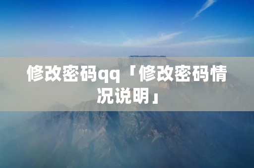 修改密码qq「修改密码情况说明」 修改密码qq「修改密码情况说明」