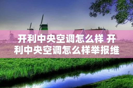 开利中央空调怎么样 开利中央空调怎么样举报维修 开利中央空调怎么样 开利中央空调怎么样举报维修