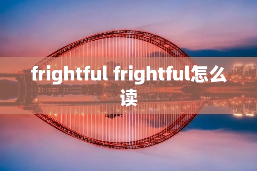 frightful frightful怎么读