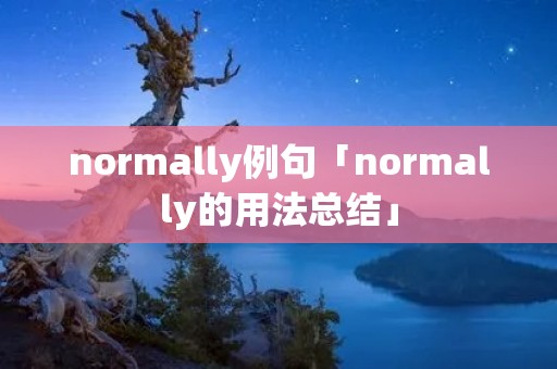 normally例句「normally的用法总结」