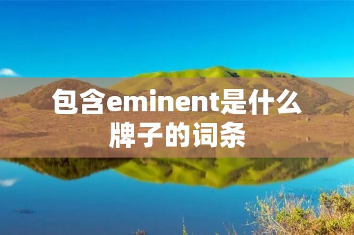 包含eminent是什么牌子的词条