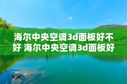海尔中央空调3d面板好不好 海尔中央空调3d面板好不好用