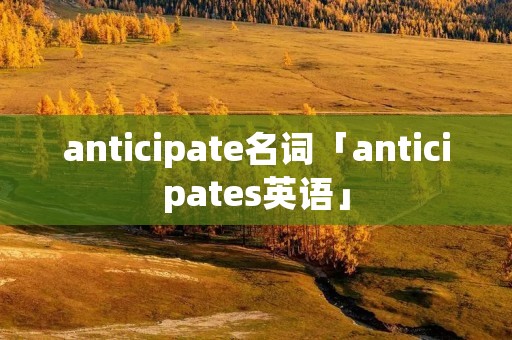 anticipate名词「anticipates英语」