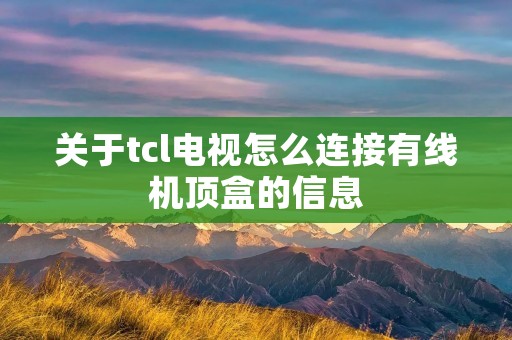 关于tcl电视怎么连接有线机顶盒的信息