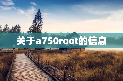 关于a750root的信息 关于a750root的信息