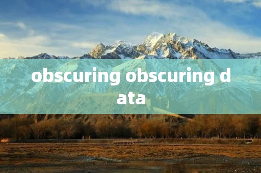 obscuring obscuring data obscuring obscuring data