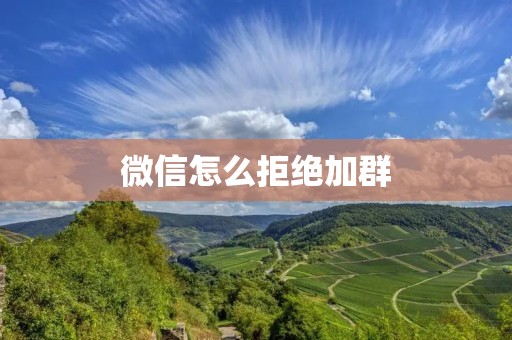 微信怎么拒绝加群:有效应对群聊邀请的方法和技巧
