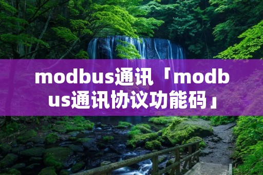 modbus通讯「modbus通讯协议功能码」 modbus通讯「modbus通讯协议功能码」