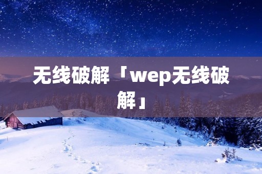 无线破解「wep无线破解」