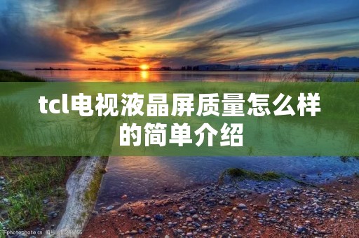 tcl电视液晶屏质量怎么样的简单介绍