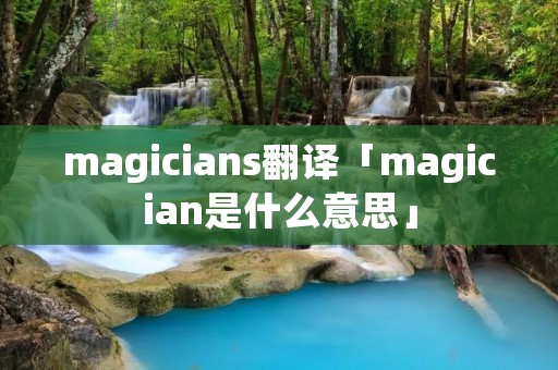 magicians翻译「magician是什么意思」