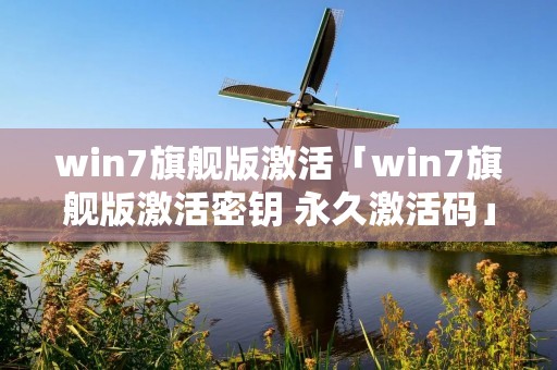 win7旗舰版激活「win7旗舰版激活密钥 永久激活码」