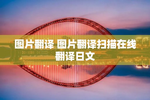 图片翻译 图片翻译扫描在线翻译日文