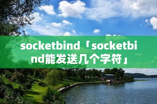 socketbind「socketbind能发送几个字符」 socketbind「socketbind能发送几个字符」