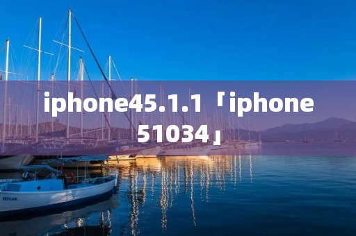 iphone45.1.1「iphone51034」