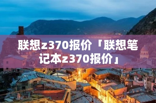 联想z370报价「联想笔记本z370报价」