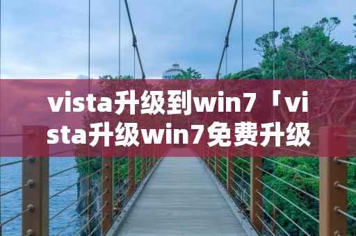 vista升级到win7「vista升级win7免费升级」