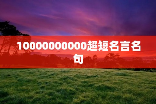10000000000超短名言名句：探索智慧与启示