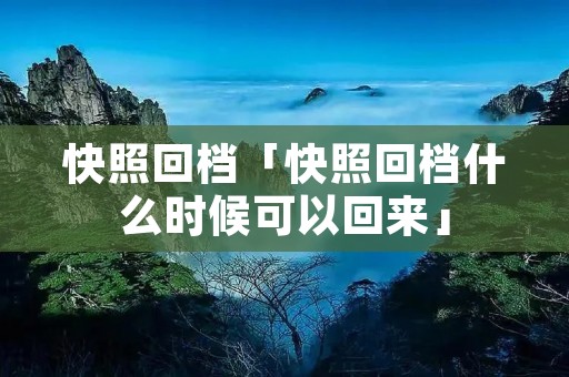 快照回档「快照回档什么时候可以回来」