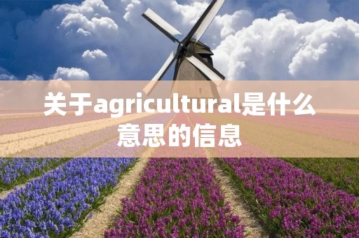 关于agricultural是什么意思的信息