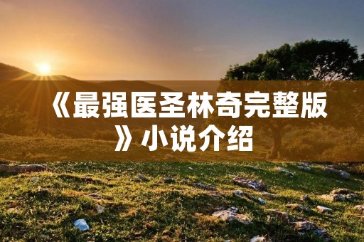 《最强医圣林奇完整版》小说介绍