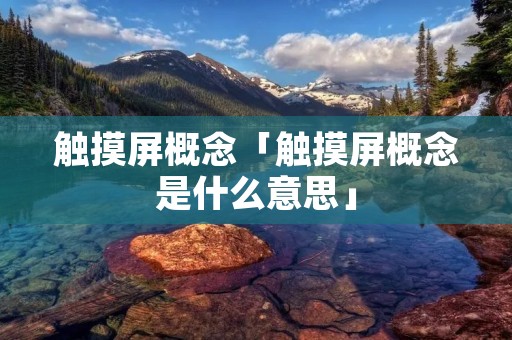 触摸屏概念「触摸屏概念是什么意思」