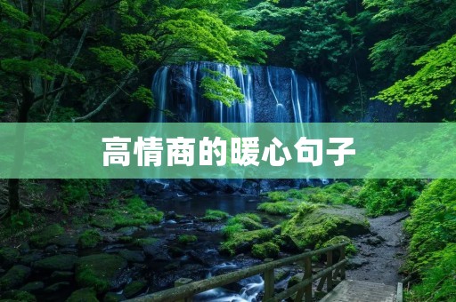 高情商的暖心句子:温暖他人,温暖自己 高情商的暖心句子:温暖他人,温暖自己