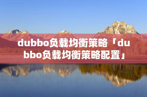 dubbo负载均衡策略「dubbo负载均衡策略配置」