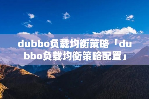dubbo负载均衡策略「dubbo负载均衡策略配置」