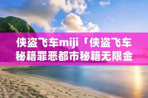 侠盗飞车miji「侠盗飞车秘籍罪恶都市秘籍无限金币」