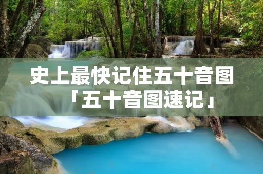 史上最快记住五十音图「五十音图速记」