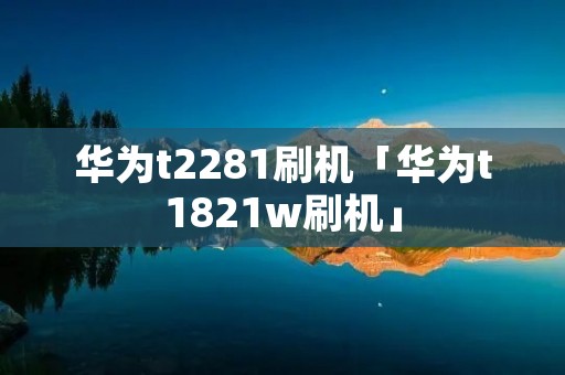 华为t2281刷机「华为t1821w刷机」