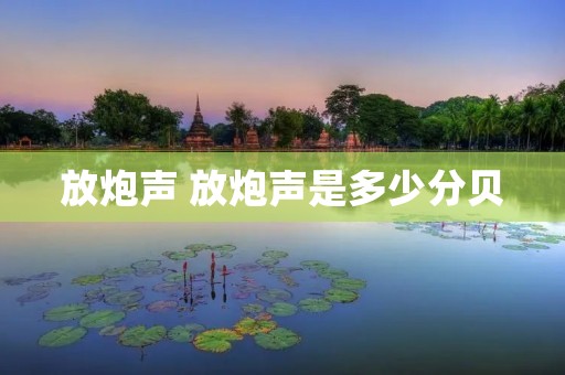 放炮声 放炮声是多少分贝 放炮声 放炮声是多少分贝