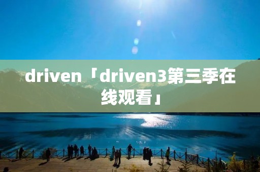 driven「driven3第三季在线观看」 driven「driven3第三季在线观看」