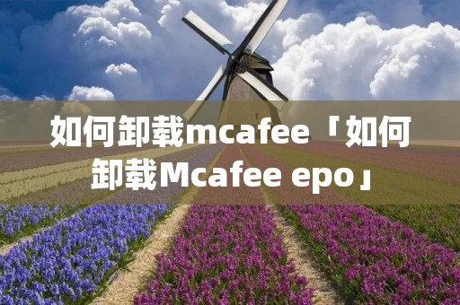 如何卸载mcafee「如何卸载Mcafee epo」