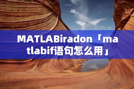 MATLABiradon「matlabif语句怎么用」 MATLABiradon「matlabif语句怎么用」