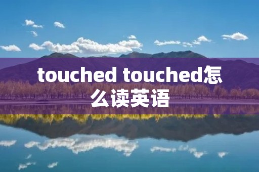 touched touched怎么读英语 touched touched怎么读英语