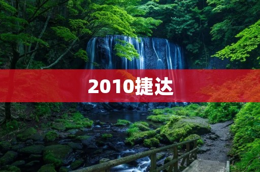 2010捷达：一款经典车型的回顾与评价