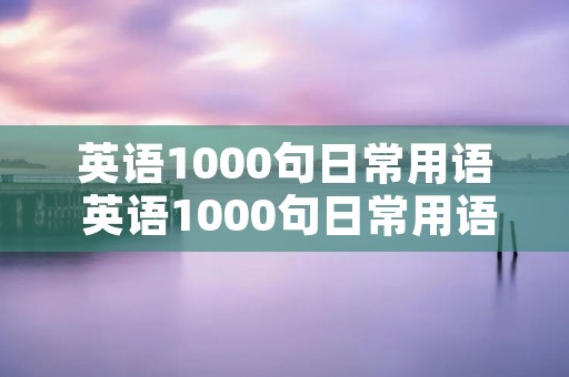 英语1000句日常用语 英语1000句日常用语swivel