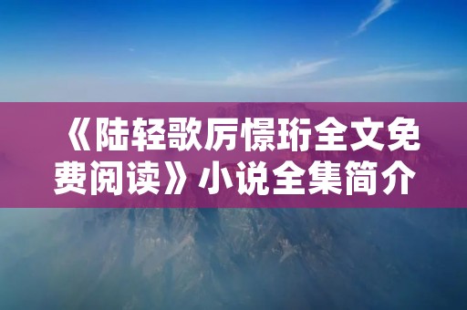 《陆轻歌厉憬珩全文免费阅读》小说全集简介