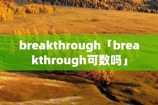 breakthrough「breakthrough可数吗」