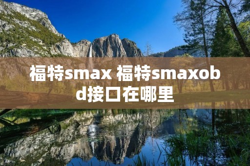 福特smax 福特smaxobd接口在哪里
