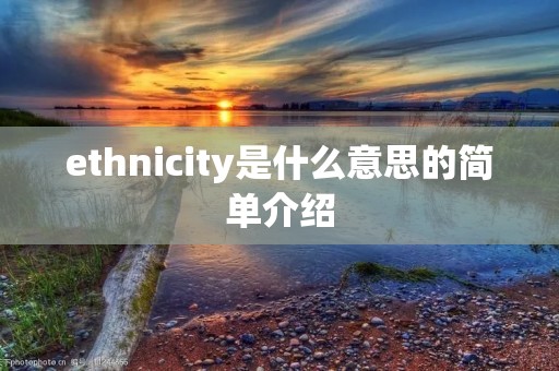 ethnicity是什么意思的简单介绍