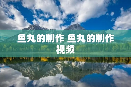 鱼丸的制作 鱼丸的制作视频
