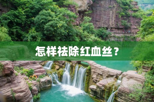 怎样祛除红血丝？