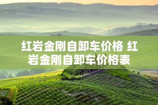 红岩金刚自卸车价格 红岩金刚自卸车价格表