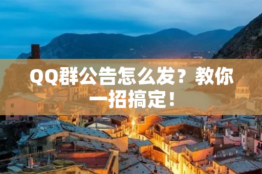 QQ群公告怎么发?教你一招搞定!