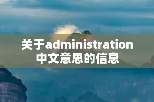 关于administration中文意思的信息