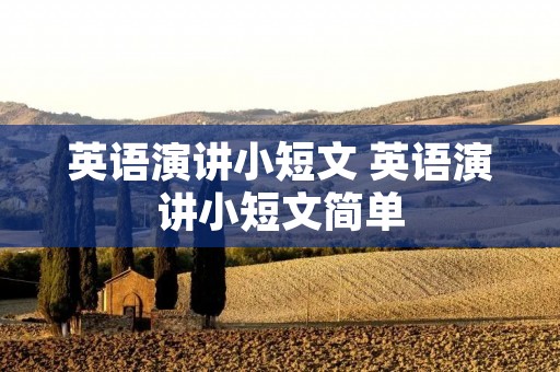英语演讲小短文 英语演讲小短文简单