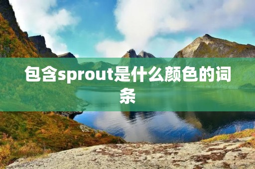 包含sprout是什么颜色的词条 包含sprout是什么颜色的词条